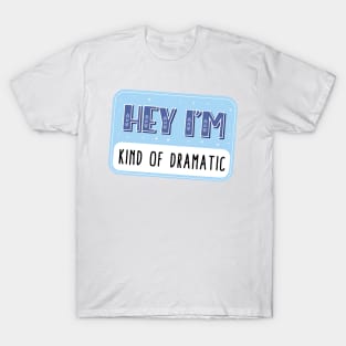 Hey I'm kind of dramatic T-Shirt